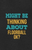 Might Be Thinking About Floorball Ok? A5 Lined Notebook: Funny Hobby Skill Recreation Graphic For Leisure Sideline Interest. Unique Blank Composition Scrapbook Great Office School Writing Note Taking 1674014198 Book Cover