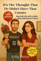 It’s the Thought That He Didn’t Have That Counts: Married Life with a Man Who Still Doesn’t Get It B0F9KZVN1K Book Cover