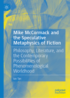 Mike McCormack and the Speculative Metaphysics of Fiction: Philosophy, Literature, and the Contemporary Possibilities of Phenomenological Worldhood 3032269571 Book Cover