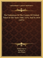 The Visitations Of The County Of Oxford Taken In The Years 1566, 1574, And In 1634 1165693992 Book Cover