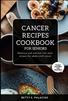 Cancer Recipes Cookbook for Seniors: Delicious and Nutrient Rich meal recipes for Adults with Cancer B0CNH3KKD8 Book Cover
