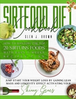 Sirtfood Diet Cookbook: How To Master The Top 20 Sirtuins Foods With Easy 5-Weeks Recipes Plan. Jumpstart Your Weight Loss By Gaining Lean Mass And Longevity Effect Activating Your "Skinny Genes" 1801259003 Book Cover