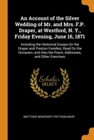 An Account of the Silver Wedding of Mr. and Mrs. F.P. Draper, at Westford, N. Y., Friday Evening, June 16, 1871: Including the Historical Essays On the Draper and Preston Families, Read On the Occasio 0343695847 Book Cover