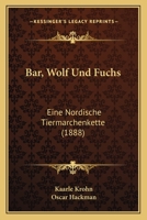 Bar, Wolf Und Fuchs: Eine Nordische Tiermarchenkette (1888) 1160312443 Book Cover