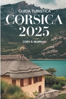 GUIDA TURISTICA CORSICA 2025: Esplorando l'Isola della Bellezza (Italian Edition) B0DYDWF6BV Book Cover