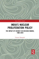 India's Nuclear Proliferation Policy: The Impact of Secrecy on Decision Making, 1980-2010 1032084677 Book Cover