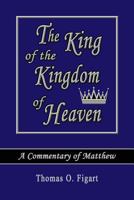 The King of the Kingdom of Heaven: A Commentary of Matthew 1939110173 Book Cover