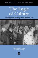 The Logic of Culture: Authority and Identity in the Modern Era (New Perspectives on the Past (Basil Blackwell Publisher).) 0631213449 Book Cover