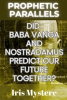 Prophetic Parallels: Did Baba Vanga and Nostradamus Predict Our Future Together? B0DRTDJX13 Book Cover