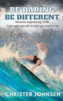Be Daring. Be Different.: Reverse engineering of life. From who you are to who you want to be. B0CJBPLMDB Book Cover