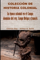 La época colonial en el Congo: dominio del rey, Congo Belga y francés (COLECCIÓN DE HISTORIA COLONIAL) (Spanish Edition) B0G6SPDCQZ Book Cover