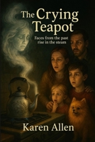 The Crying Teapot: Faces from the past rise in the steam (Haunted Found Treasures Series) B0F91XMP88 Book Cover