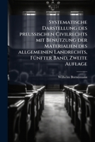 Systematische Darstellung des preuÃ ischen Civilrechts mit Benutzung der Materialien des allgemeinen Landrechts, FÃ1/4nfter Band, Zweite Auflage (German Edition) 1024794792 Book Cover