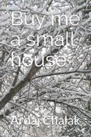 Buy Me a Small House 1791731546 Book Cover