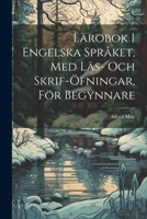 Lärobok I Engelska Språket, Med Läs- Och Skrif-Öfningar, För Begynnare 1021656747 Book Cover
