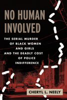No Human Involved: The Serial Murder of Black Women and Girls and the Deadly Cost of Police Indifference 0807004561 Book Cover
