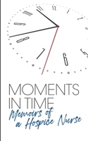 Moments in Time.: Memoirs of a Hospice Nurse. B091F5QMNW Book Cover