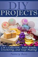 DIY Projects: 3 in 1 Collection - Bath Bombs, Crocheting, and Soap Making 1545207712 Book Cover