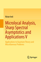 Microlocal Analysis, Sharp Spectral Asymptotics and Applications V : Applications to Quantum Theory and Miscellaneous Problems 3030305600 Book Cover