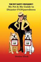 The Pet Safety Crusader's My Pet & Me Guide to Disaster PAWparedness 1540357732 Book Cover