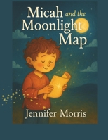 Micah and the Moonlight Map B0FLY65CHX Book Cover