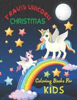 Travel Unicorn Christmas Coloring Book For Kids: Unicorn Travel in The World/ Unicorn Coloring Book For Kids Ages 4-8/ Coloring Book Gift For Girls, B B08LJV746L Book Cover