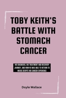 Toby Keith's Battle With Stomach Cancer: His diagnosis, His treatment and recovery journey, and how he was able to return to music despite his cancer experience B0CV5CW6QF Book Cover