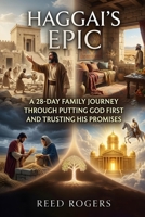 Haggai's Epic: A 28-Day Family Journey Through Putting God First and Trusting His Promises B0H6YN9P1G Book Cover