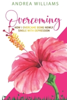 Overcoming: How I Overcame Being Newly Single With Depression B0851MJKTJ Book Cover