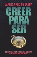 CREER PARA SER: 58 HISTORIAS QUE TE AYUDARÁN A ALCANZAR LA EXCELENCIA INMEDIATAMENTE 8409173913 Book Cover