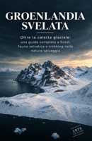 GROENLANDIA SVELATA: Oltre la calotta glaciale: una guida completa a fiordi, fauna selvatica e trekking nella natura selvaggia (Italian Edition) B0HJKB2G25 Book Cover