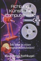 Achtung! Künstliche Computerwelt!: Ich lebe in einer Computersimulation! B0B7QBJSL6 Book Cover