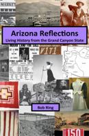 Arizona reflections: Living History from the Grand Canyon State 1941138748 Book Cover