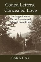 Coded Letters, Concealed Love: The Larger Lives of Harriet Freeman and Edward Everett Hale 0989916936 Book Cover