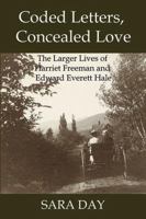 Coded Letters, Concealed Love: The Larger Lives of Harriet Freeman and Edward Everett Hale 0989916960 Book Cover