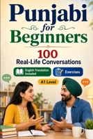 Punjabi for Beginners A1: 100 Real-Life Conversations: Everyday Dialogues for Punjabi, Greetings, Food, Shopping, Travel, Work, English Translation, Vocabulary and Exercises B0H8LY1YVW Book Cover