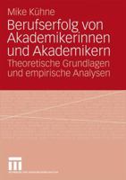 Berufserfolg Von Akademikerinnen Und Akademikern: Theoretische Grundlagen Und Empirische Analysen 3531165631 Book Cover