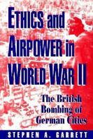 Ethics and Airpower in World War II: The British Bombing of German Cities 0312086830 Book Cover