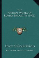 The Poetical Works Of Robert Bridges V6 1166310418 Book Cover