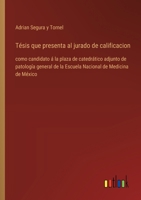 Tésis que presenta al jurado de calificacion: como candidato á la plaza de catedrático adjunto de patología general de la Escuela Nacional de Medicina de México (Spanish Edition) 3368055879 Book Cover