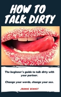 How to talk dirty: The Beginner's guide to talk dirty with your partner. 1914215125 Book Cover