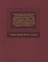 Jurisprudence Du Code Civil, [Ou Conf Rence Du Droit Romain]: de L'Ancien Et Du Nouveau Droit Fran Ais: Avec Une Explication Du Code Et Un Recueil de 1273757033 Book Cover