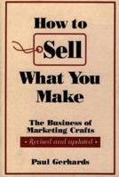 How to Sell What You Make: The Business of Marketing Crafts 0811724360 Book Cover