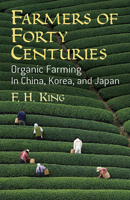 Farmers of Forty Centuries: Or, Permanent Agriculture in in China, Korea, and Japan 1503115402 Book Cover