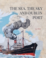 The Sea, the Sky and Dublin Port 1913934756 Book Cover