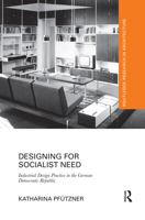 Designing for Socialist Need: Industrial Design Practice in the German Democratic Republic 0367434571 Book Cover
