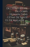 De L'electricite Du Corps Humain Dans L'état De Santé Et De Maladie ...... 1021575690 Book Cover