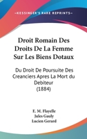 Droit Romain Des Droits De La Femme Sur Les Biens Dotaux: Du Droit De Poursuite Des Creanciers Apres La Mort du Debiteur (1884) 116073030X Book Cover