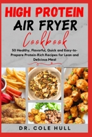 H?GH PR?T??N A?R FRYER C??KB??K: 50 Healthy, Flavorful, Quick and Easy-to-Prepare Protein-Rich Recipes for Lean and Delicious Meal B0CWDYH7D6 Book Cover