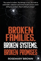 Broken Families, Broken Systems, Broken Promises: The system is broken. The damage is real. The truth is undeniable - addiction and mental health serv 1923425935 Book Cover